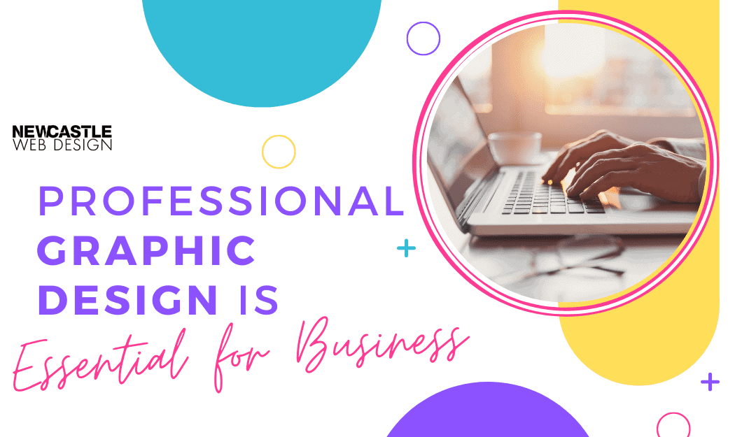 Professional Graphic Design is Essential for Business - Newcastle Web Design